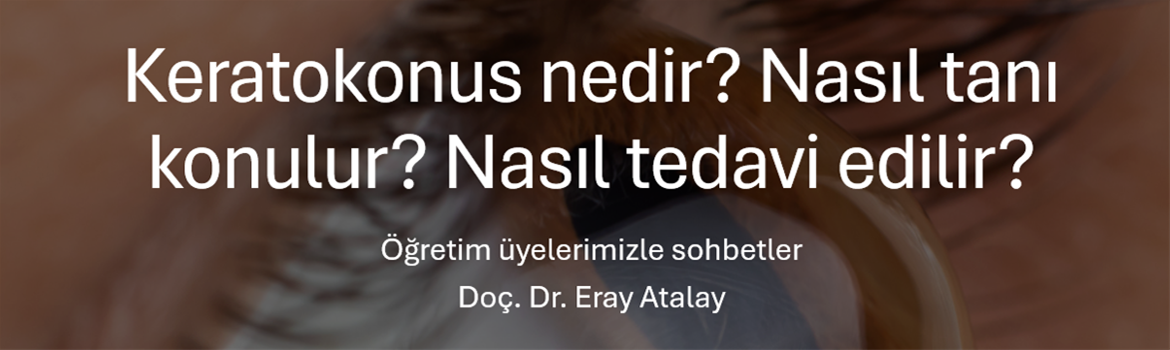 Keratokonus nedir? Nasıl tanı konulur? Nasıl tedavi edilir? Doç. Dr. Eray Atalay cevaplıyor.